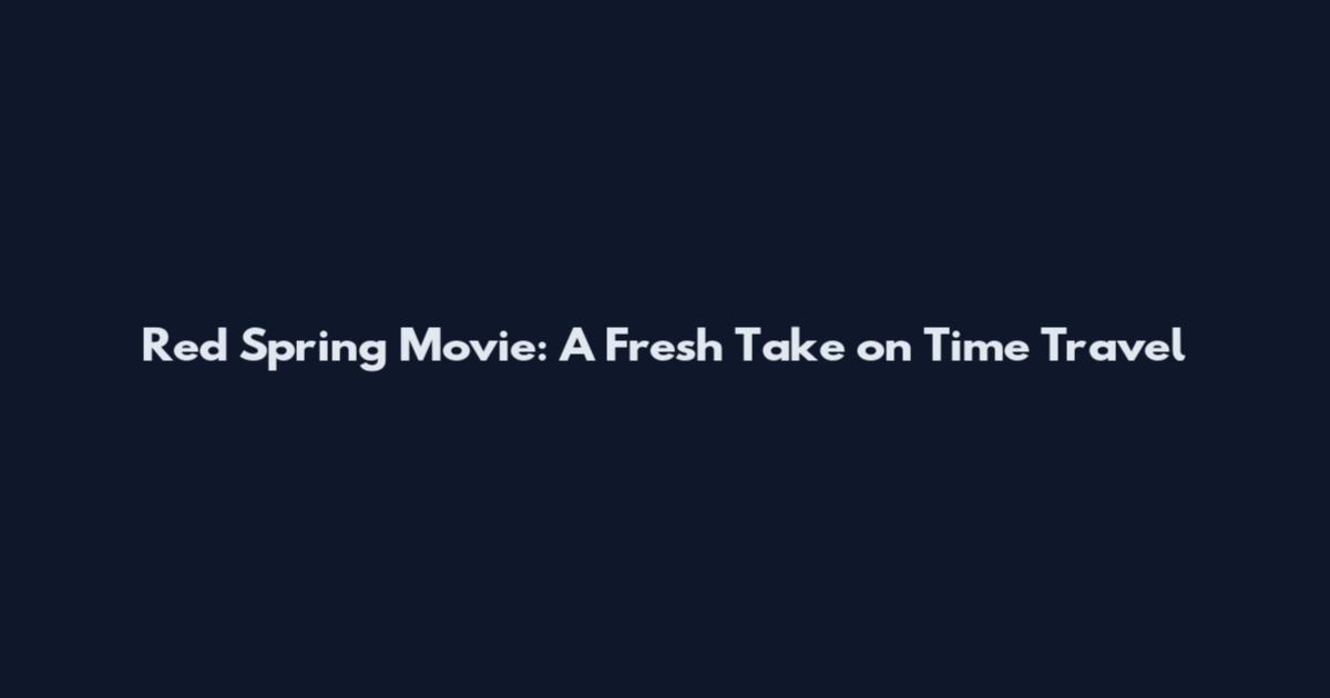 Red Spring Movie: A Fresh Take on Time Travel