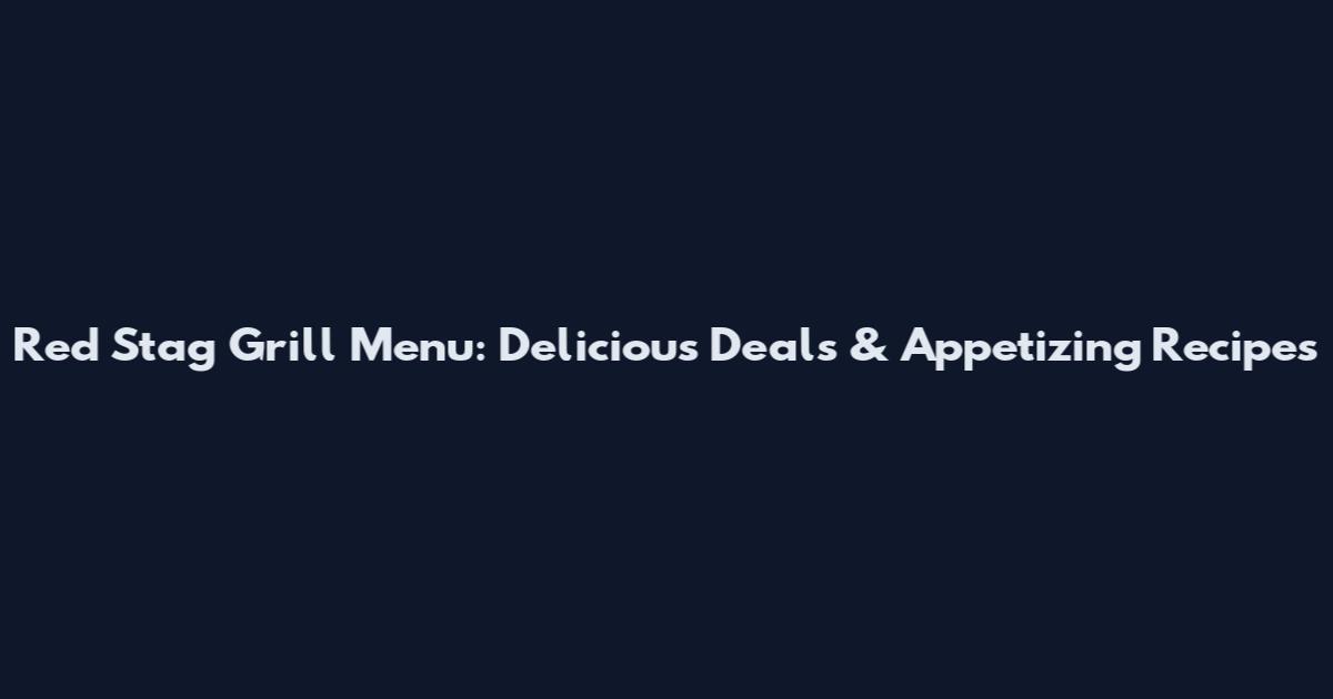 Red Stag Grill Menu: Delicious Deals & Appetizing Recipes