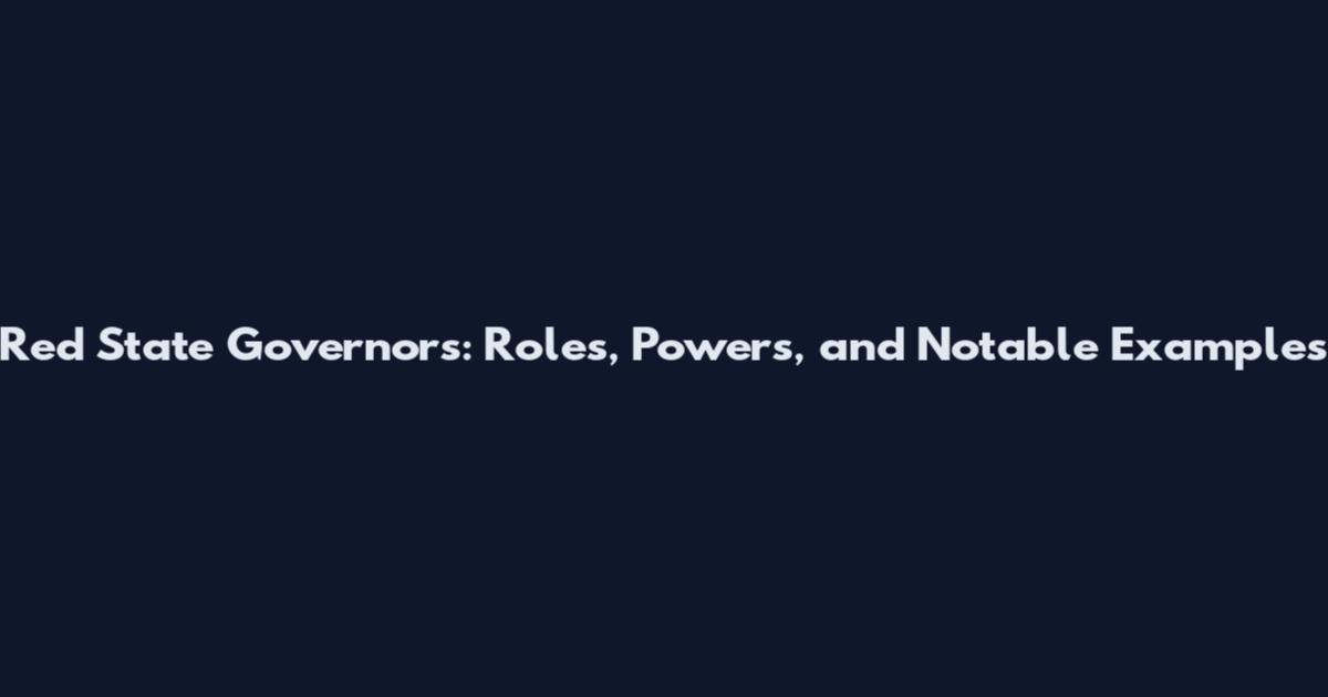 Red State Governors: Roles, Powers, and Notable Examples