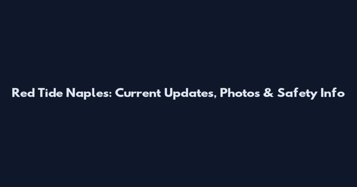 Red Tide Naples: Current Updates, Photos & Safety Info