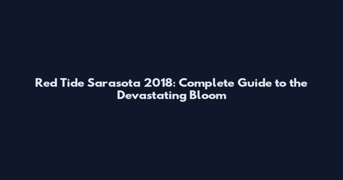 Red Tide Sarasota 2018: Complete Guide to the Devastating Bloom