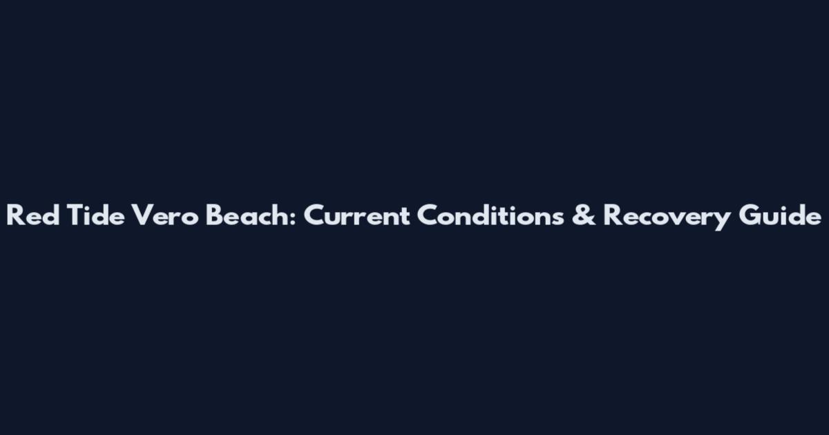 Red Tide Vero Beach: Current Conditions & Recovery Guide