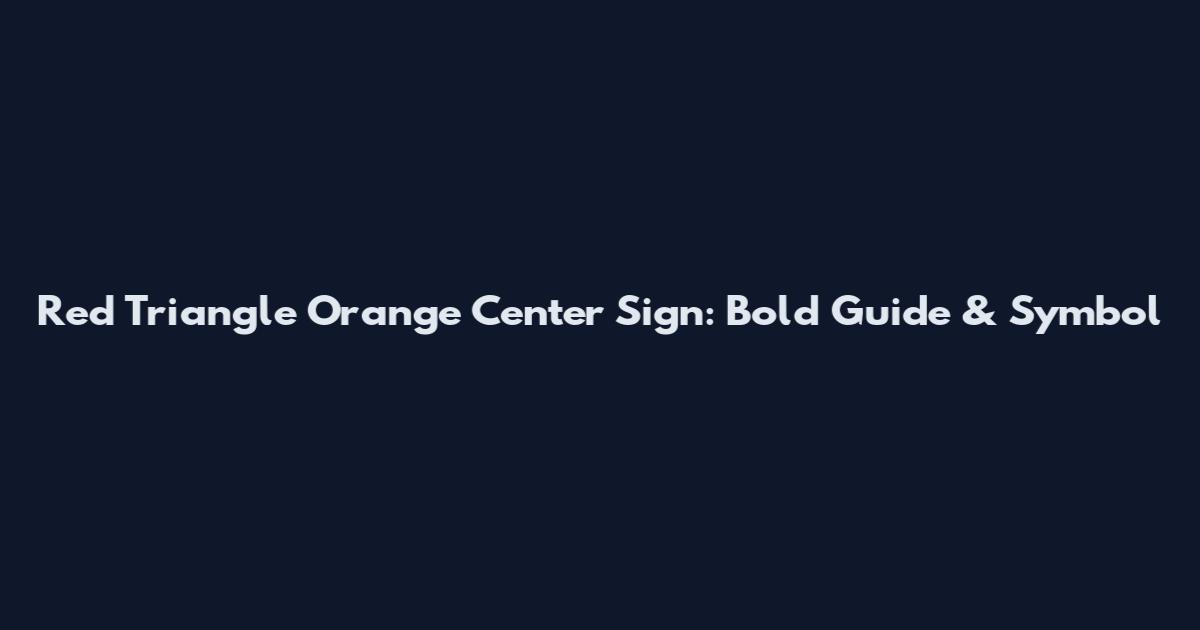 Red Triangle Orange Center Sign: Bold Guide & Symbol