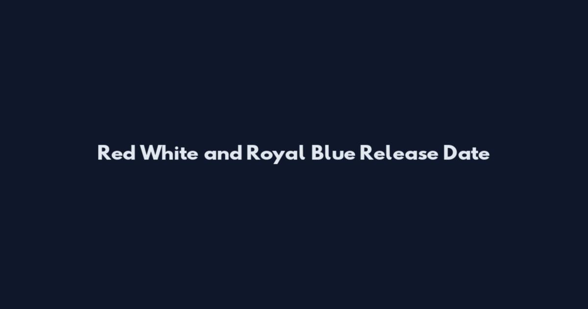 Red White and Royal Blue Release Date