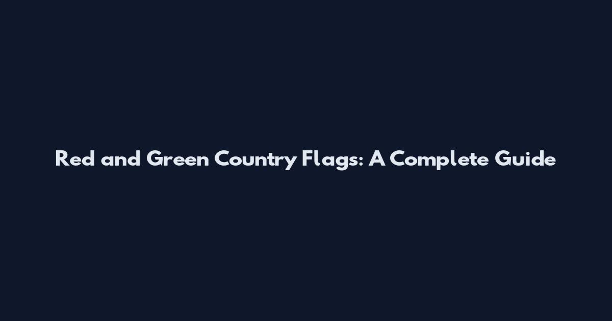 Red and Green Country Flags: A Complete Guide
