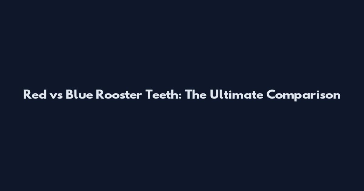 Red vs Blue Rooster Teeth: The Ultimate Comparison