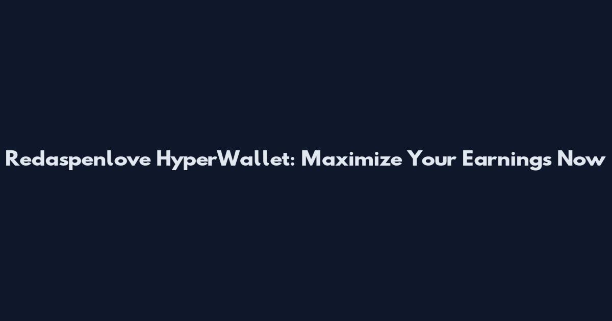Redaspenlove HyperWallet: Maximize Your Earnings Now