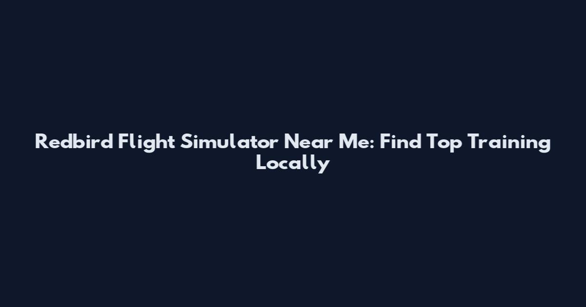 Redbird Flight Simulator Near Me: Find Top Training Locally