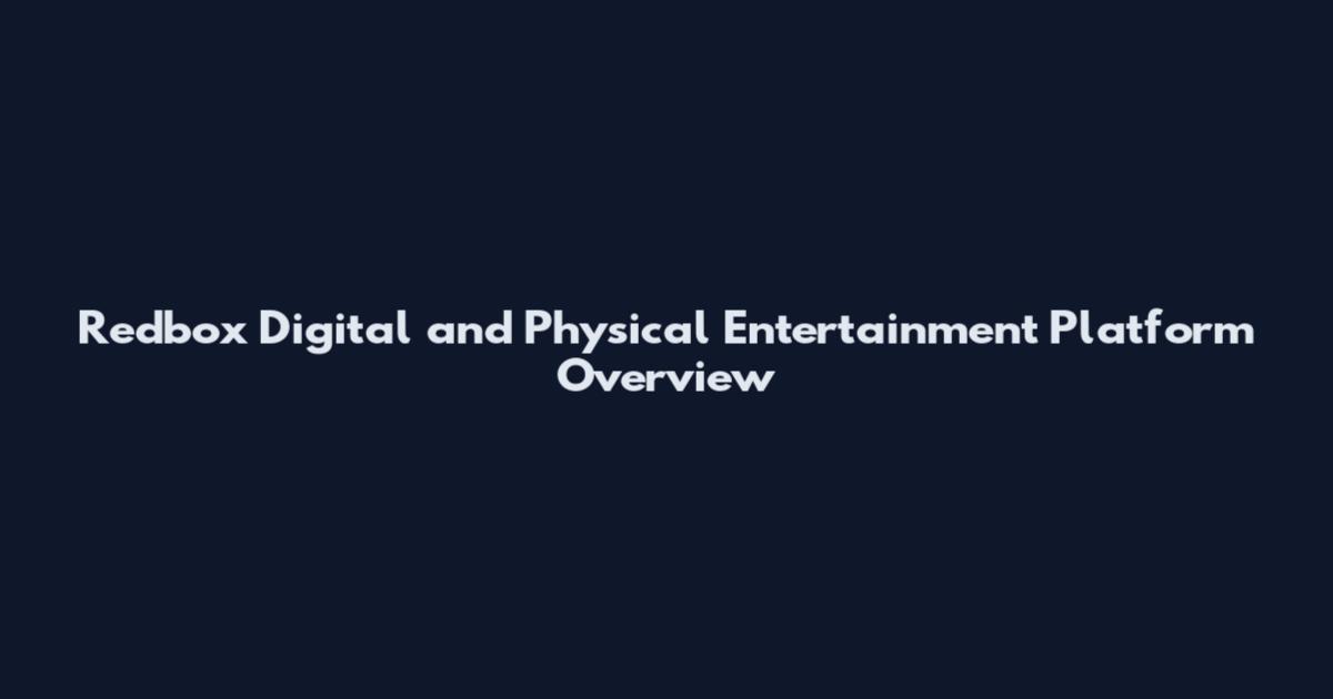 Redbox Digital and Physical Entertainment Platform Overview