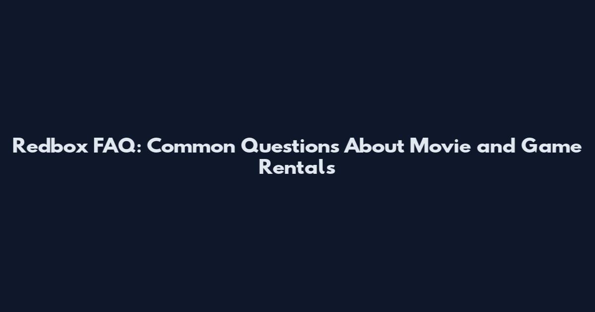 Redbox FAQ: Common Questions About Movie and Game Rentals