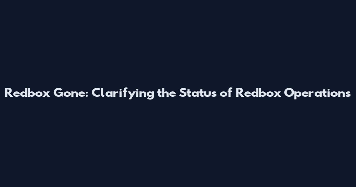 Redbox Gone: Clarifying the Status of Redbox Operations