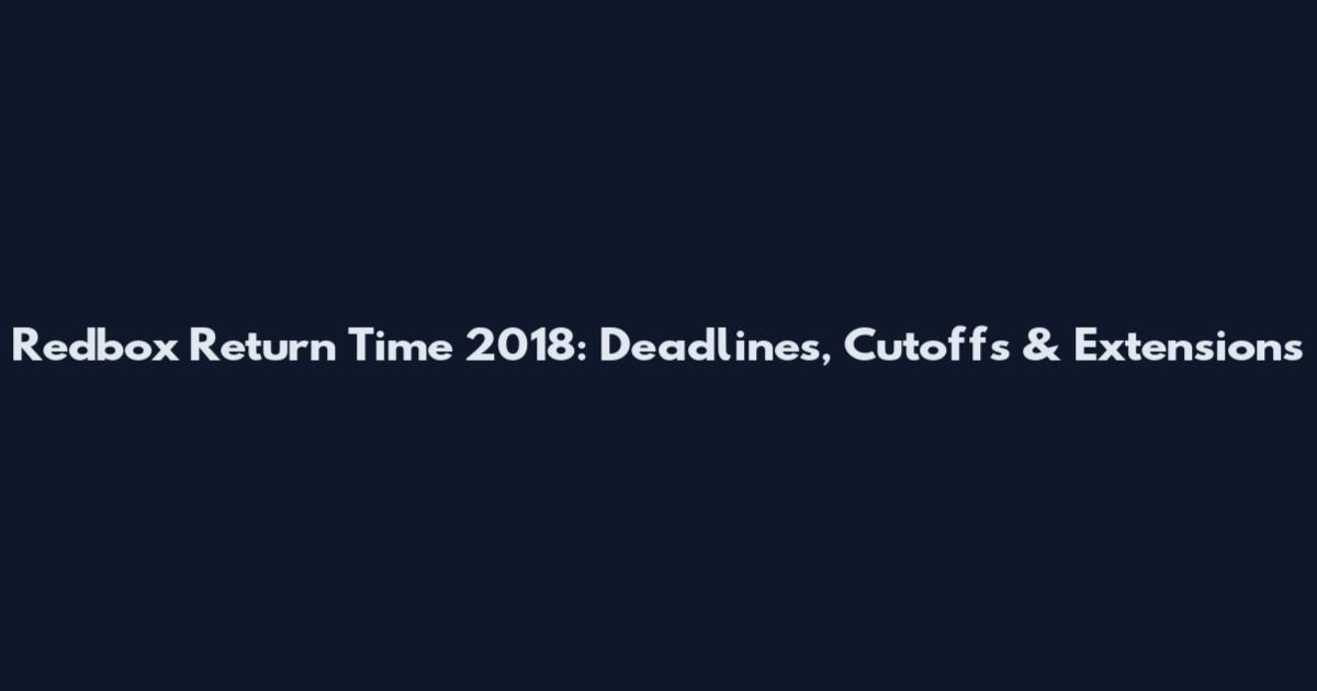 Redbox Return Time 2018: Deadlines, Cutoffs & Extensions