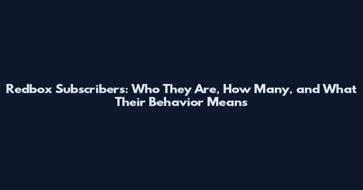 Redbox Subscribers: Who They Are, How Many, and What Their Behavior Means