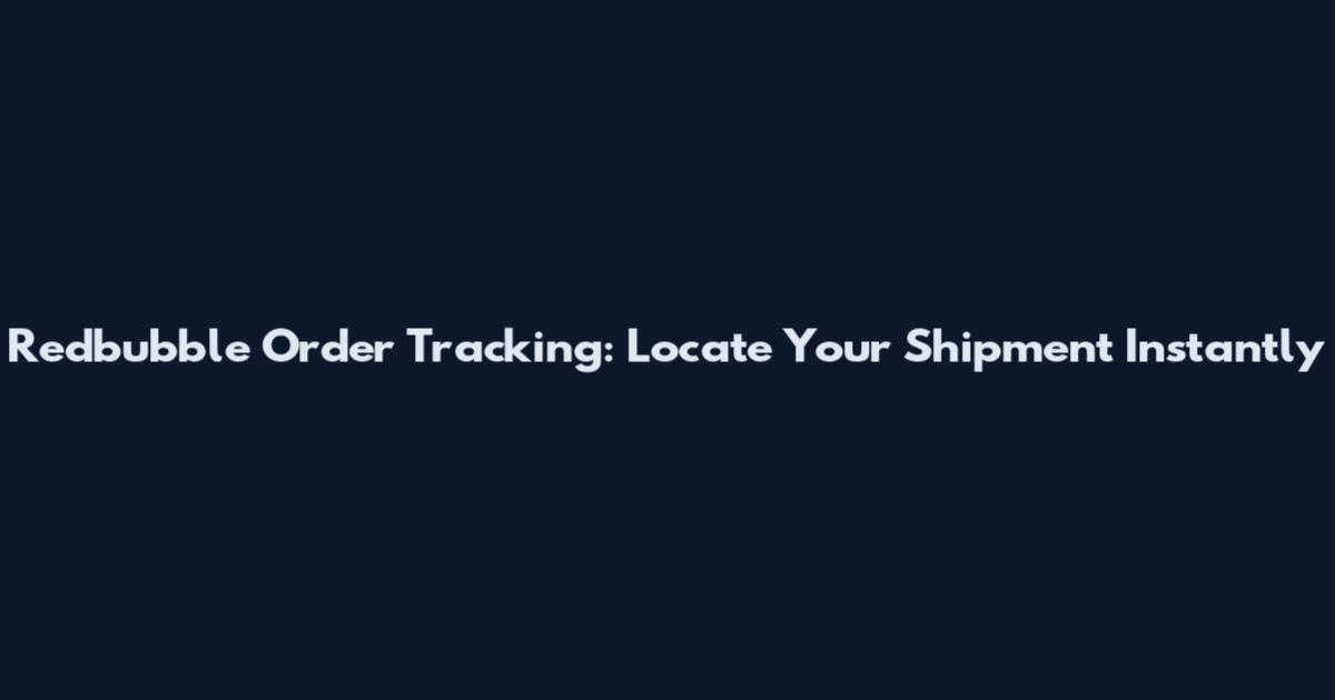 Redbubble Order Tracking: Locate Your Shipment Instantly