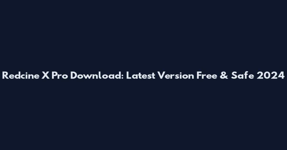 Redcine X Pro Download: Latest Version Free & Safe 2024