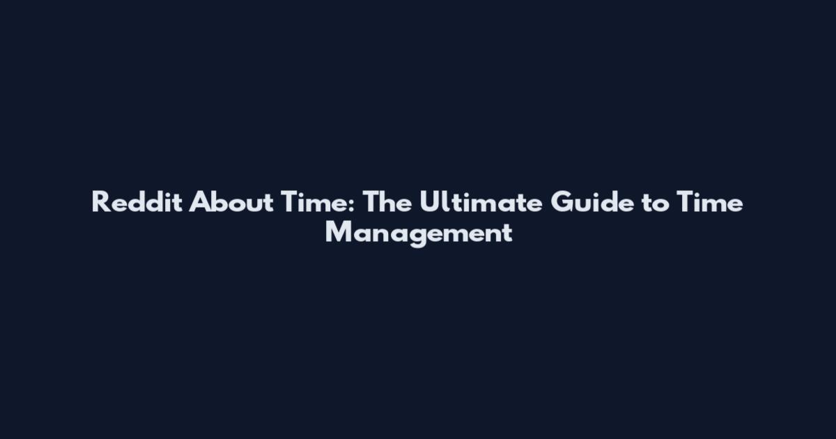 Reddit About Time: The Ultimate Guide to Time Management
