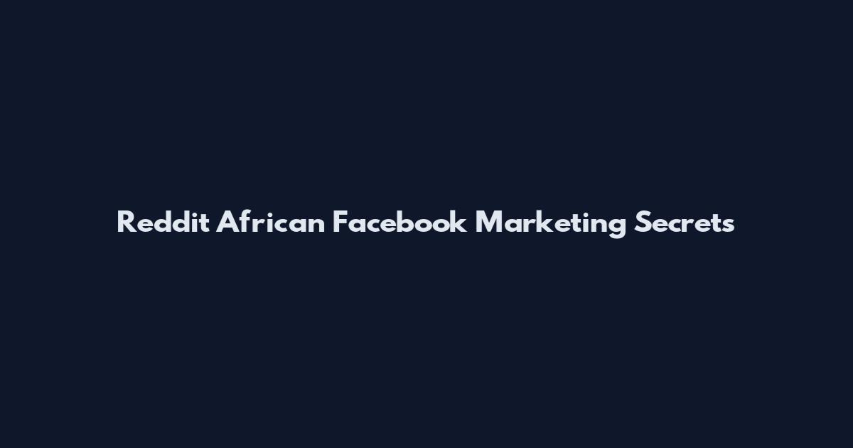 Reddit African Facebook Marketing Secrets
