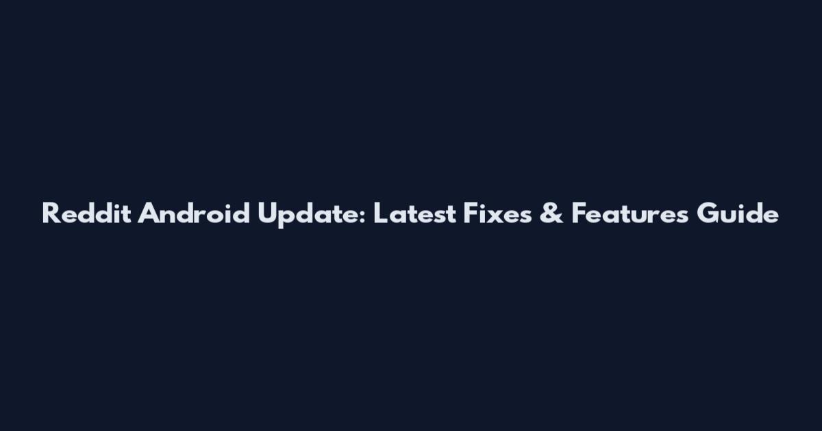 Reddit Android Update: Latest Fixes & Features Guide