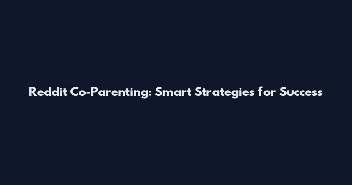 Reddit Co-Parenting: Smart Strategies for Success