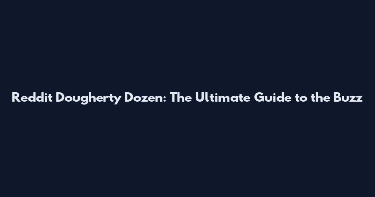 Reddit Dougherty Dozen: The Ultimate Guide to the Buzz