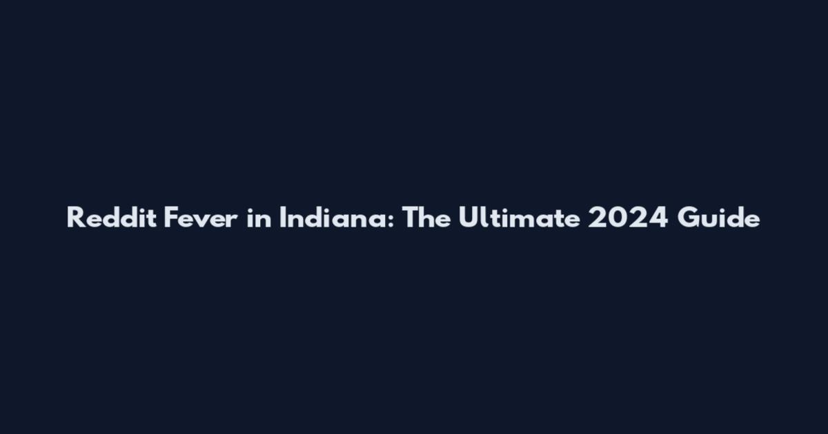 Reddit Fever in Indiana: The Ultimate 2024 Guide