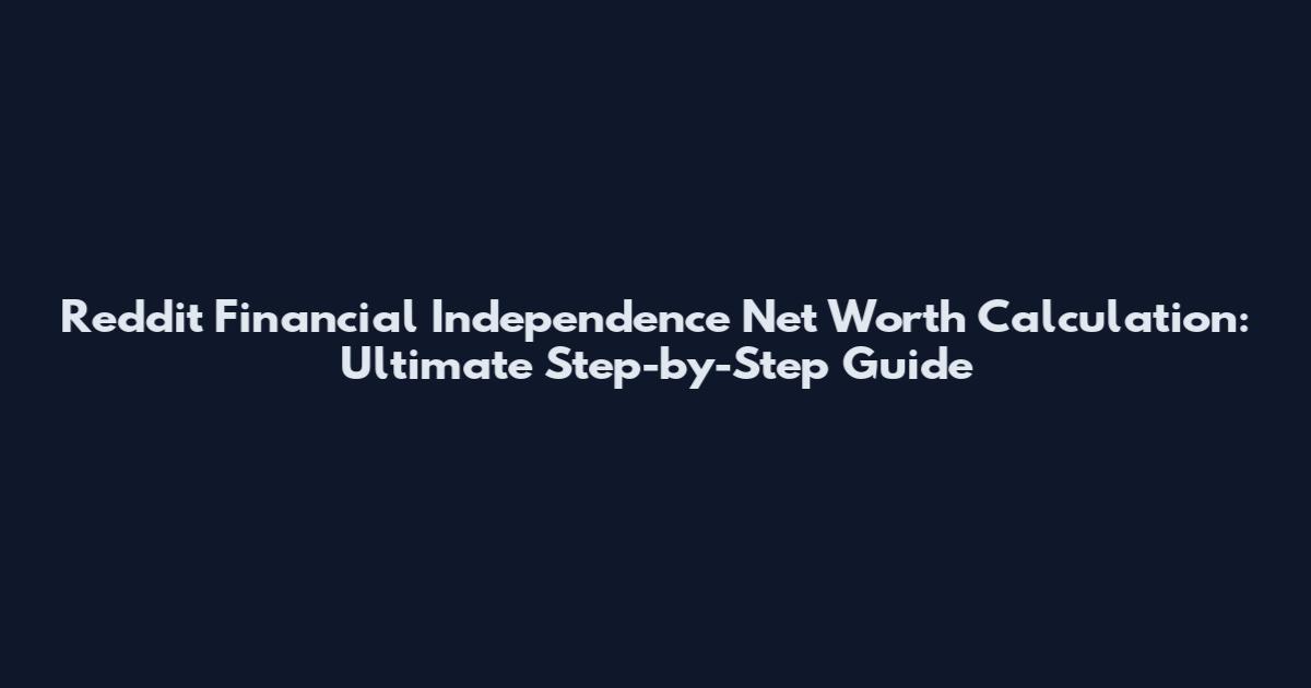Reddit Financial Independence Net Worth Calculation: Ultimate Step-by-Step Guide