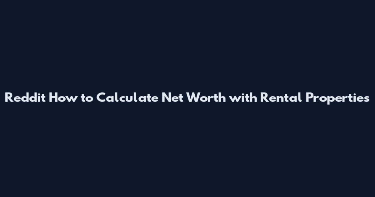 Reddit How to Calculate Net Worth with Rental Properties