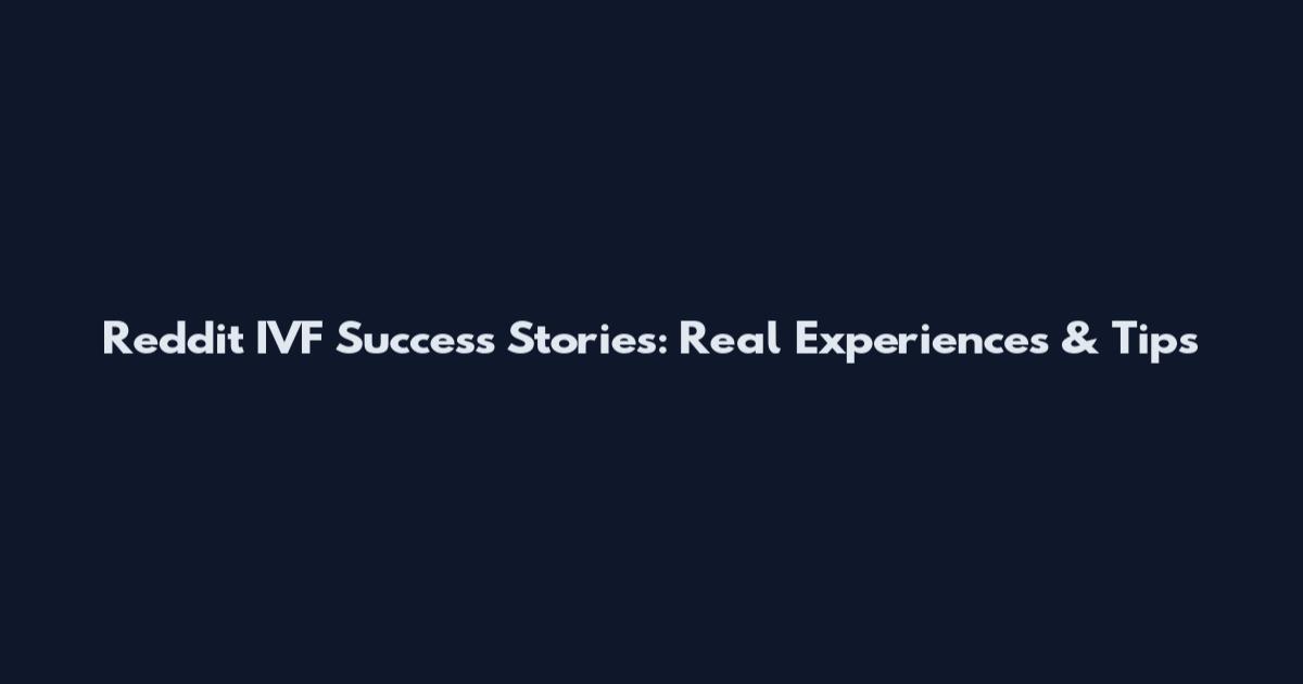 Reddit IVF Success Stories: Real Experiences & Tips