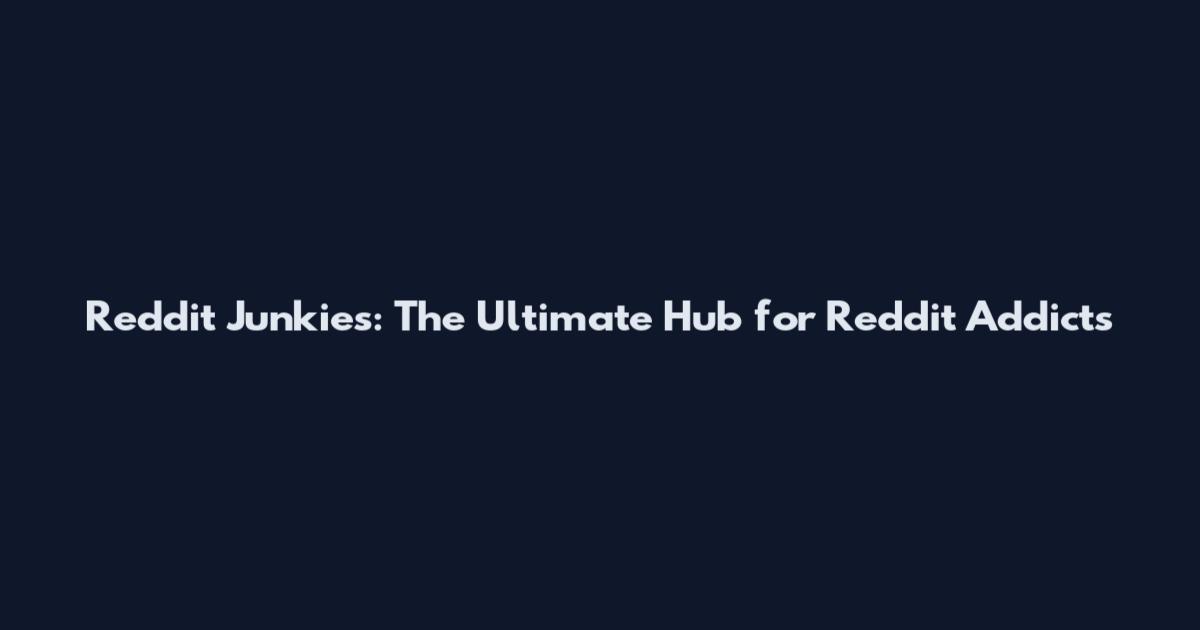 Reddit Junkies: The Ultimate Hub for Reddit Addicts