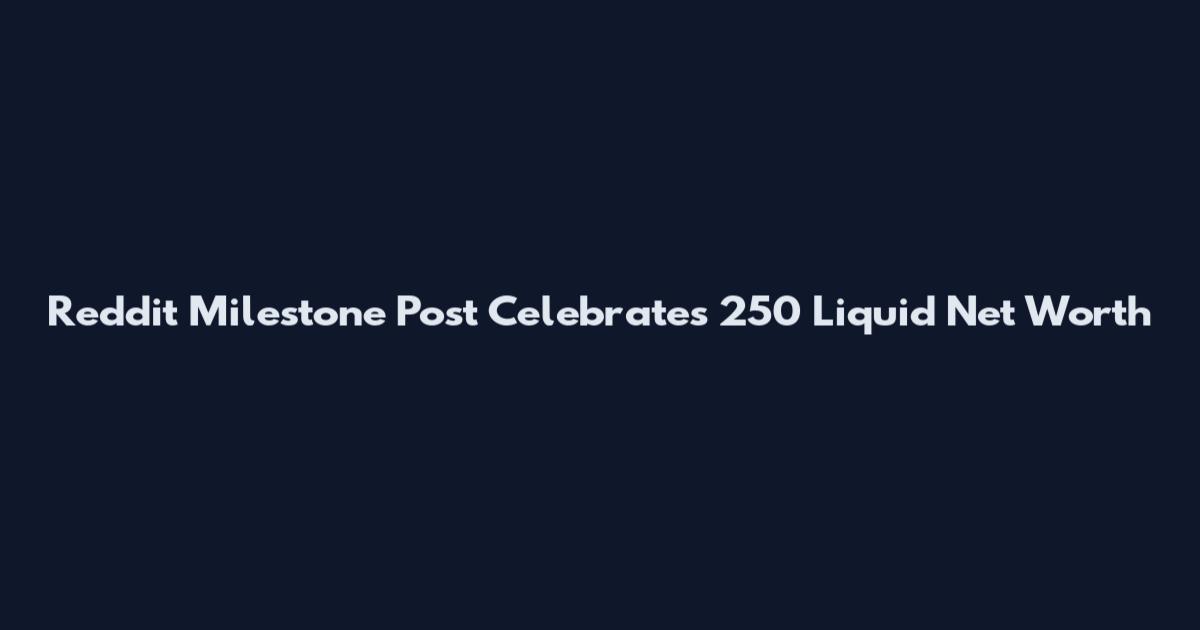 Reddit Milestone Post Celebrates 250 Liquid Net Worth