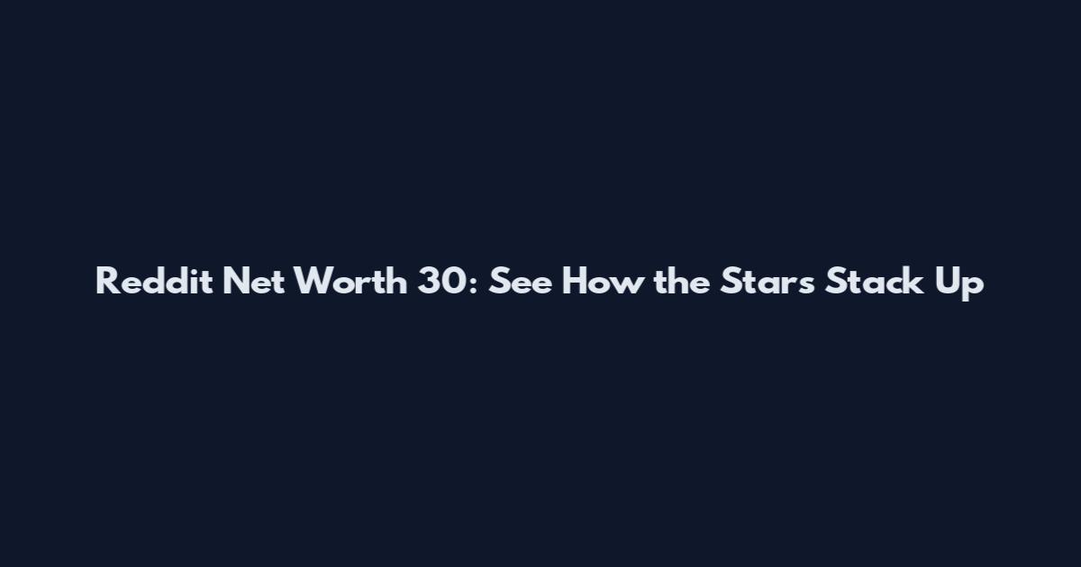 Reddit Net Worth 30: See How the Stars Stack Up