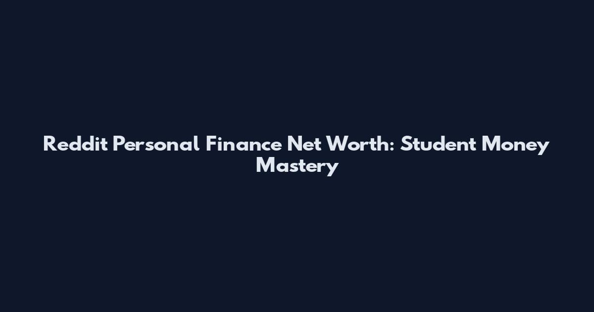 Reddit Personal Finance Net Worth: Student Money Mastery