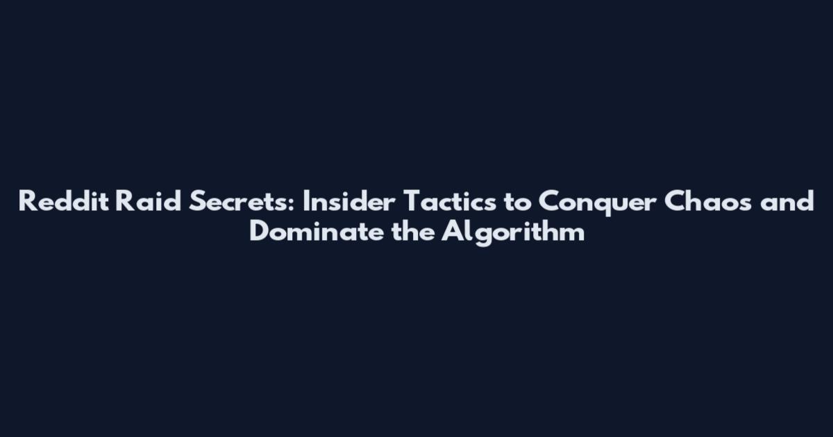 Reddit Raid Secrets: Insider Tactics to Conquer Chaos and Dominate the Algorithm