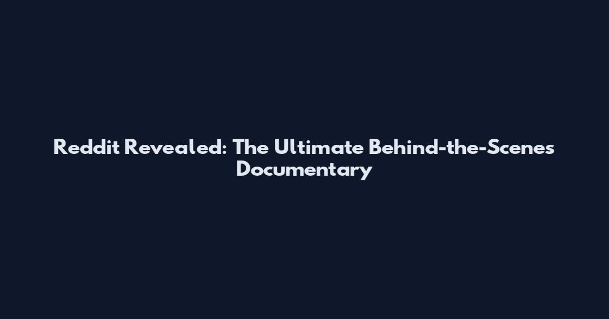 Reddit Revealed: The Ultimate Behind-the-Scenes Documentary