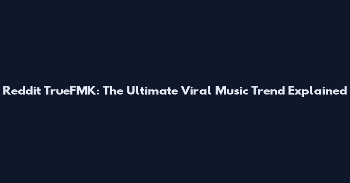 Reddit TrueFMK: The Ultimate Viral Music Trend Explained