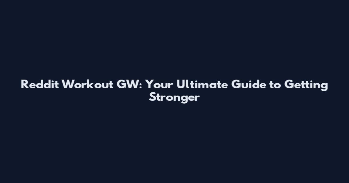 Reddit Workout GW: Your Ultimate Guide to Getting Stronger