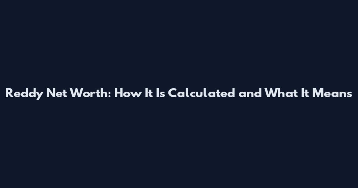 Reddy Net Worth: How It Is Calculated and What It Means