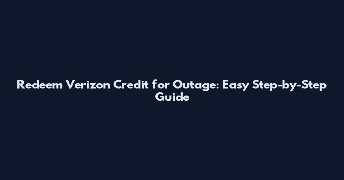Redeem Verizon Credit for Outage: Easy Step-by-Step Guide