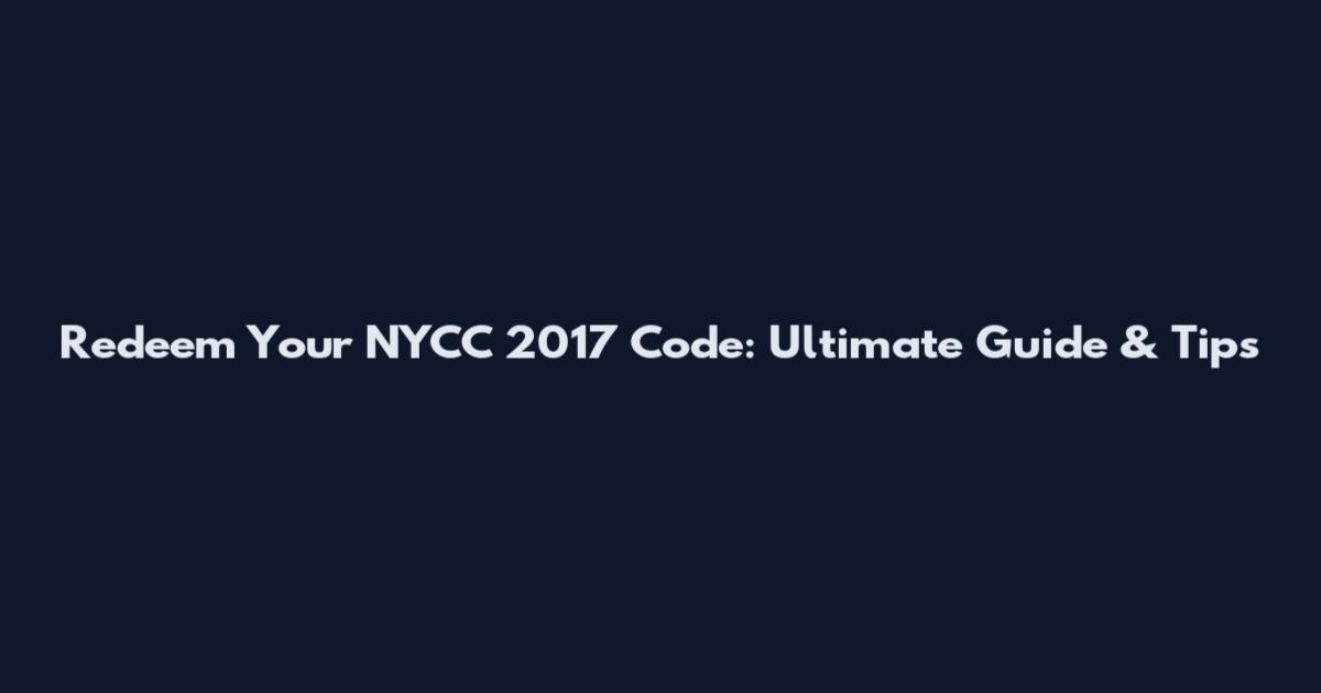 Redeem Your NYCC 2017 Code: Ultimate Guide & Tips