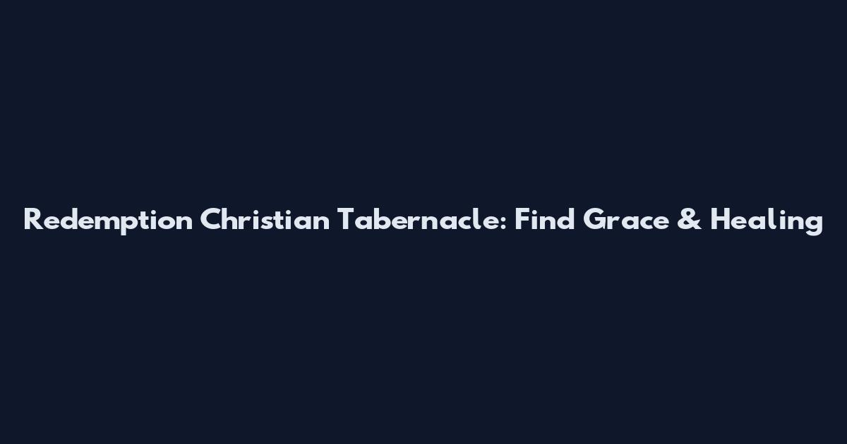 Redemption Christian Tabernacle: Find Grace & Healing