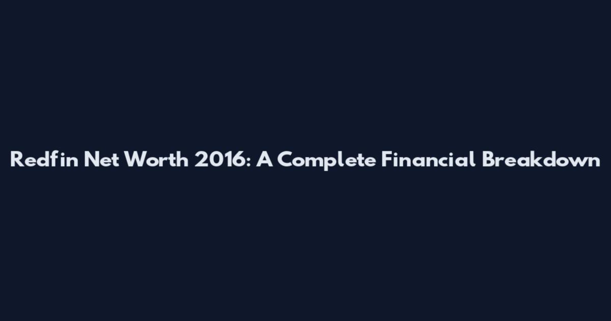 Redfin Net Worth 2016: A Complete Financial Breakdown