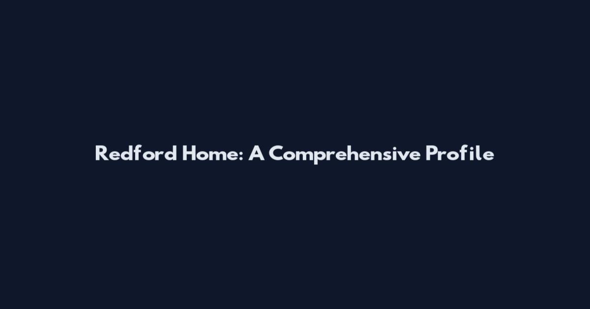Redford Home: A Comprehensive Profile
