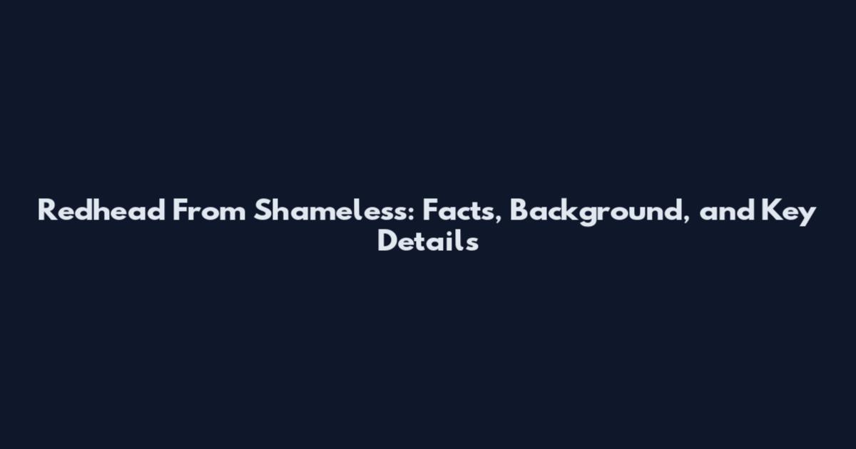 Redhead From Shameless: Facts, Background, and Key Details