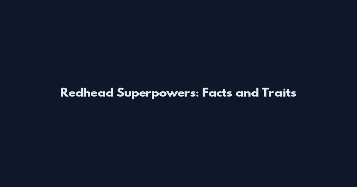 Redhead Superpowers: Facts and Traits