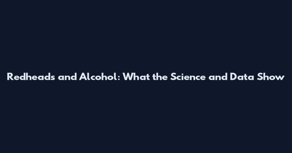 Redheads and Alcohol: What the Science and Data Show