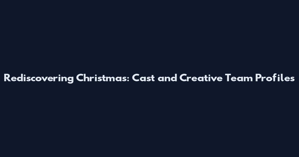 Rediscovering Christmas: Cast and Creative Team Profiles