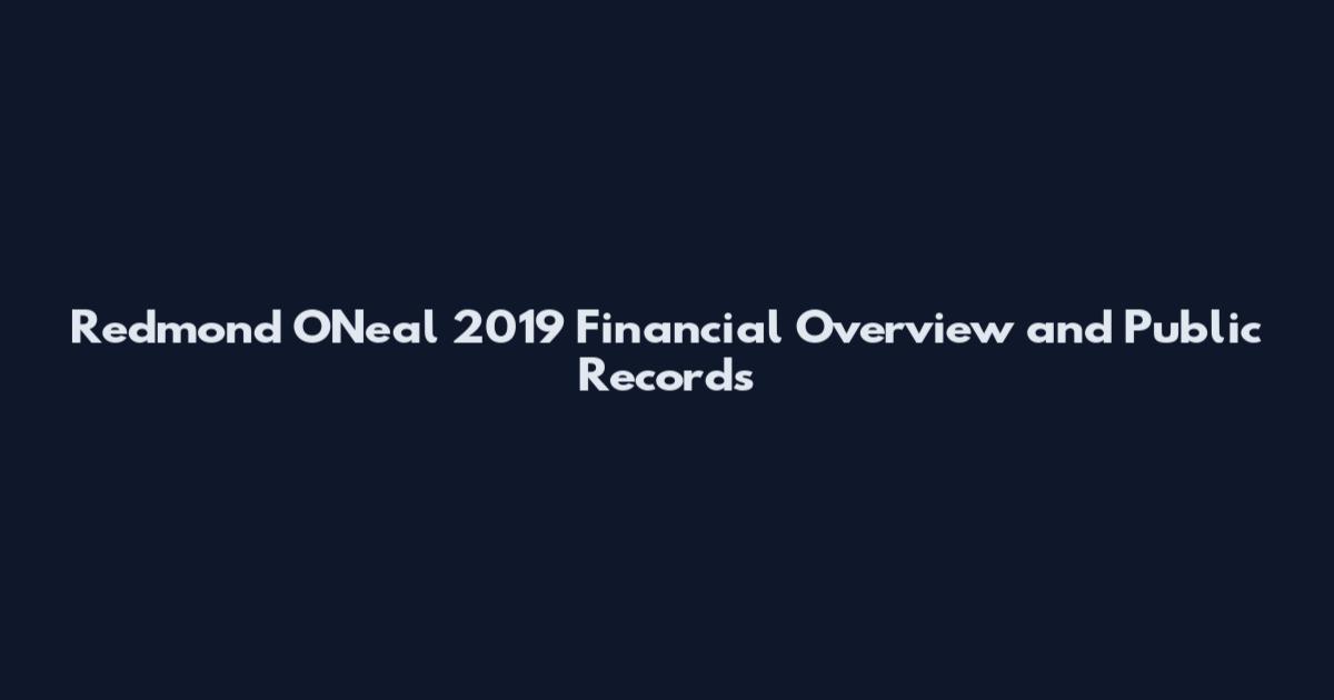 Redmond O'Neal 2019 Financial Overview and Public Records