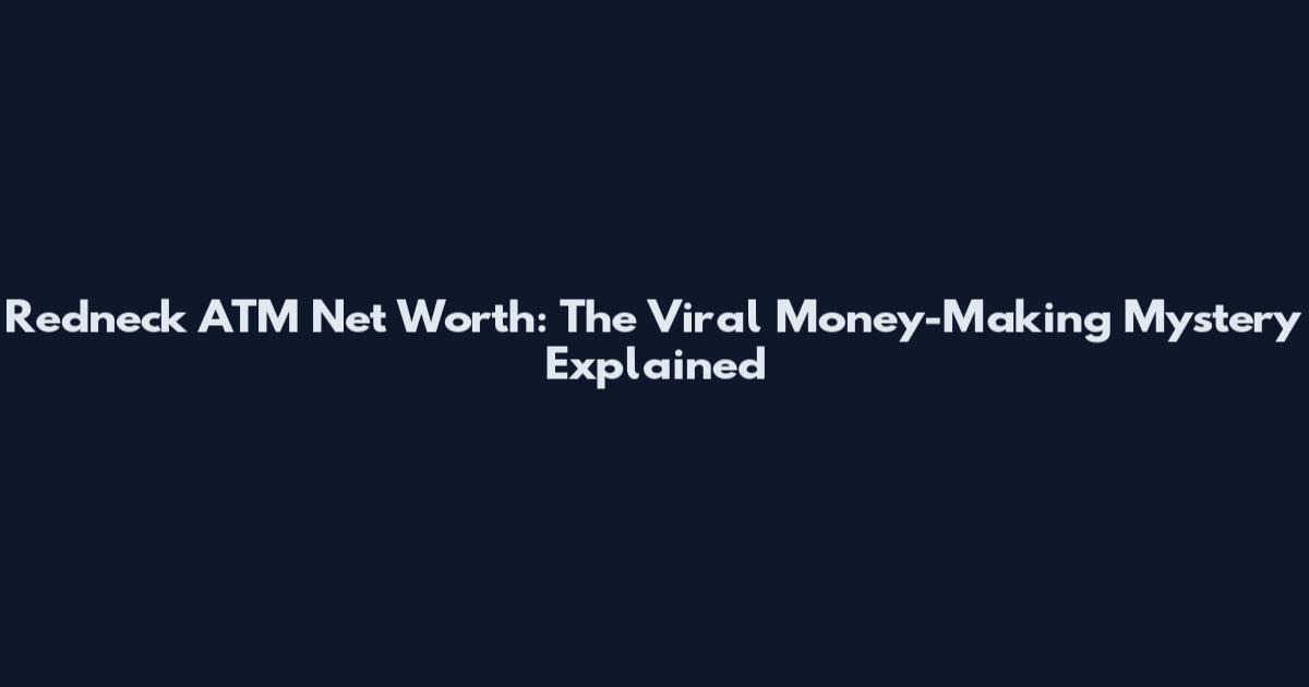 Redneck ATM Net Worth: The Viral Money-Making Mystery Explained