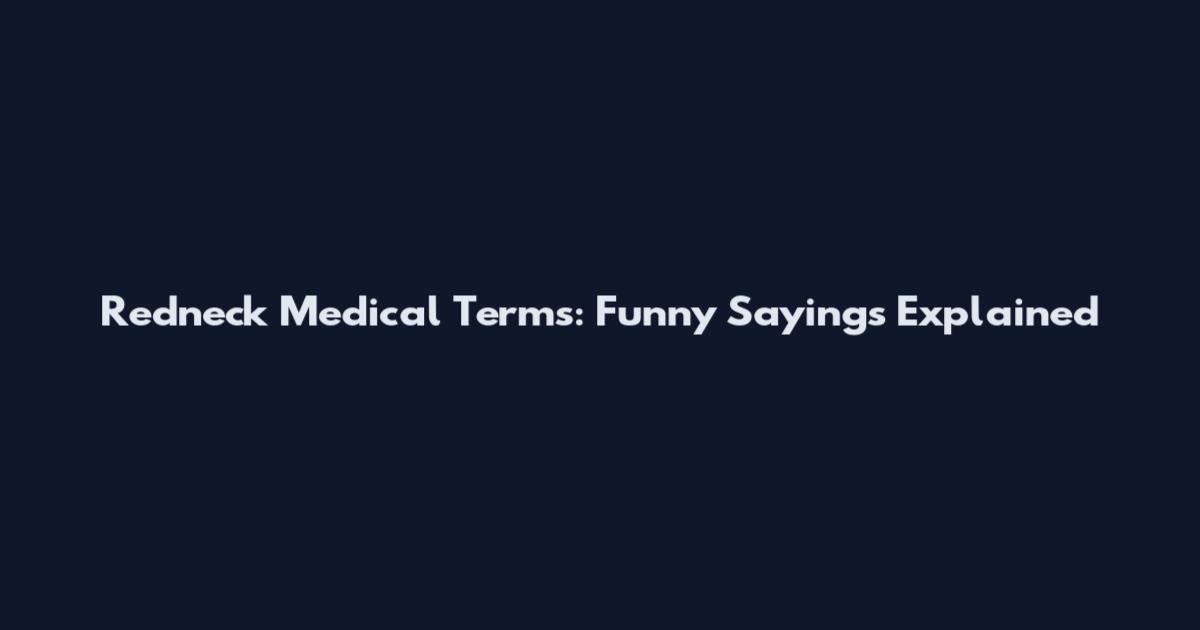 Redneck Medical Terms: Funny Sayings Explained