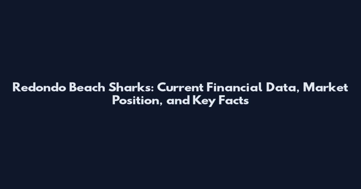 Redondo Beach Sharks: Current Financial Data, Market Position, and Key Facts